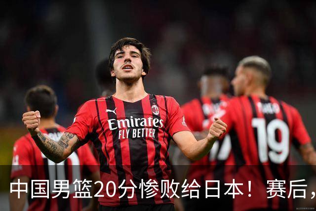 中国男篮20分惨败给日本！赛后，中国队队长胡明轩最新采访出炉，听听他说了啥