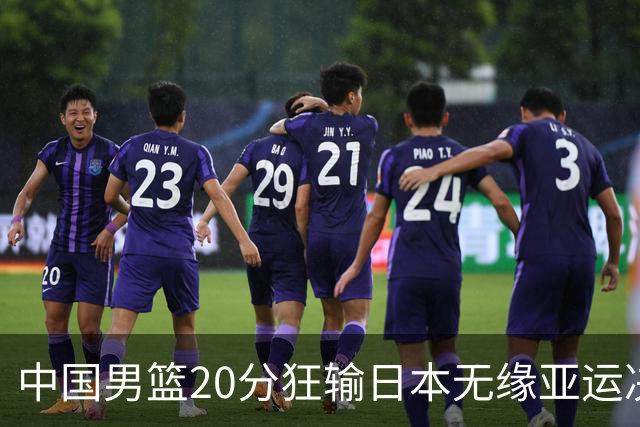 中国男篮20分狂输日本无缘亚运决赛！开幕式倒计时，胡明轩担旗手