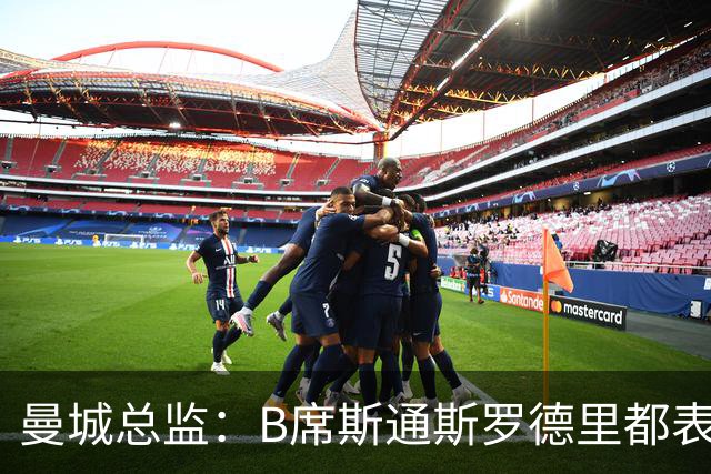 曼城总监：B席斯通斯罗德里都表示离开英超，降低对阵老东家可能